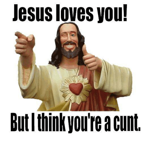jesus-loves-you-butlthinkyoure-a-cunt-8001241.png